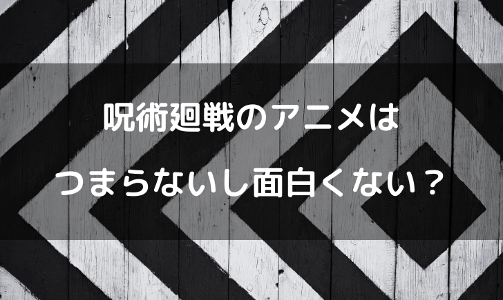 呪術廻戦のアニメはつまらないし面白くない 感想と評価をまとめてみた 漫画考察太郎